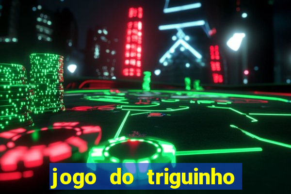 jogo do triguinho de ganhar dinheiro